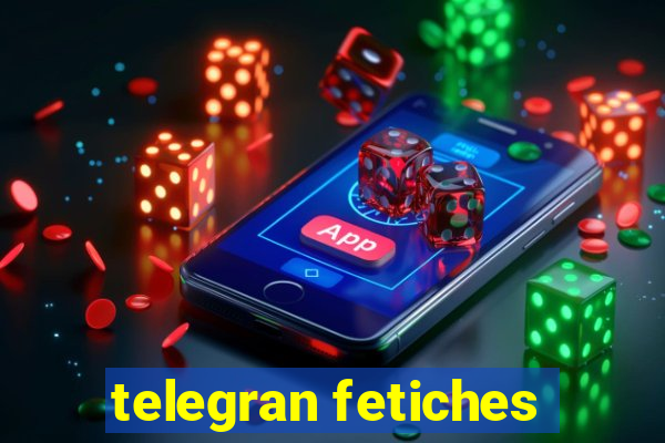 telegran fetiches